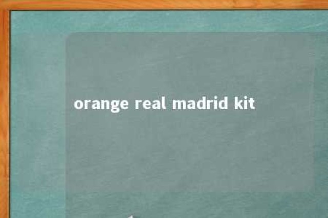 orange real madrid kit 