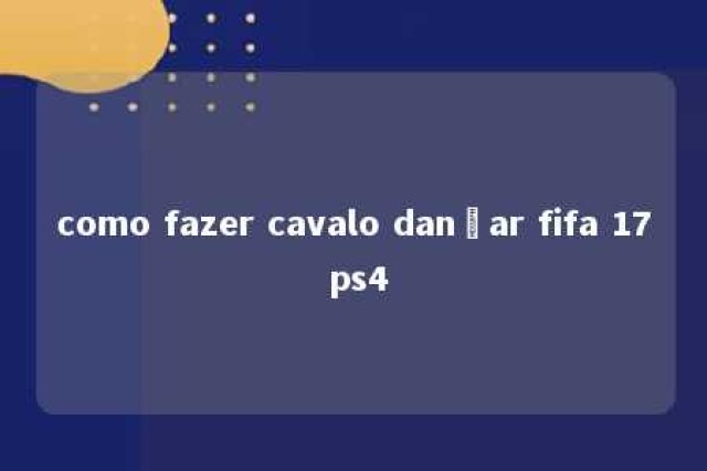 como fazer cavalo dançar fifa 17 ps4 