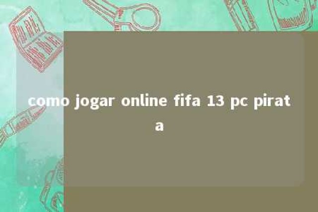 como jogar online fifa 13 pc pirata 