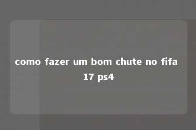 como fazer um bom chute no fifa 17 ps4 