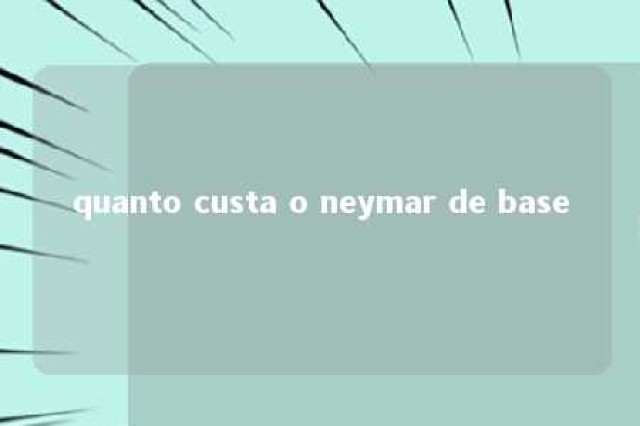 quanto custa o neymar de base 