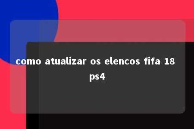 como atualizar os elencos fifa 18 ps4 