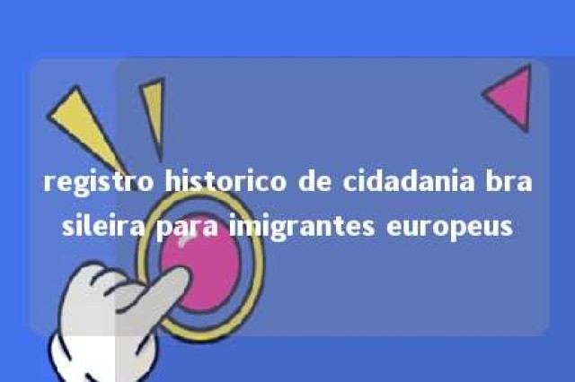 registro historico de cidadania brasileira para imigrantes europeus 