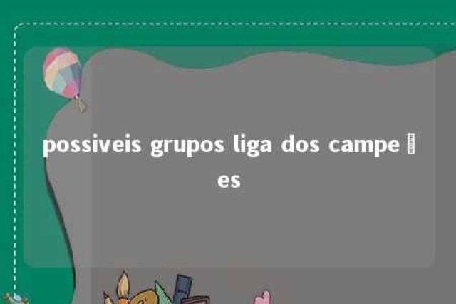 possiveis grupos liga dos campeões 