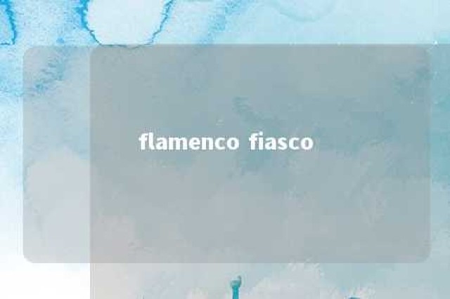 flamenco fiasco 