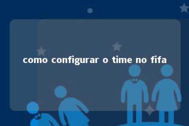 como configurar o time no fifa 