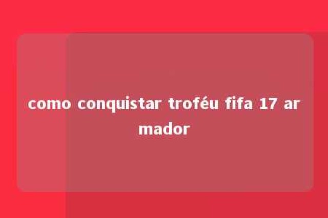 como conquistar troféu fifa 17 armador 