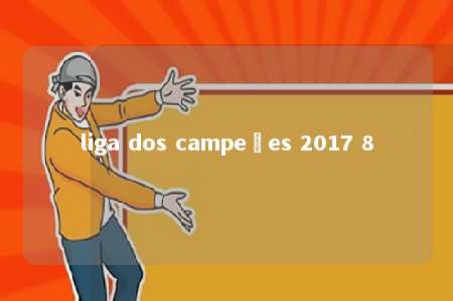 liga dos campeões 2017 8 