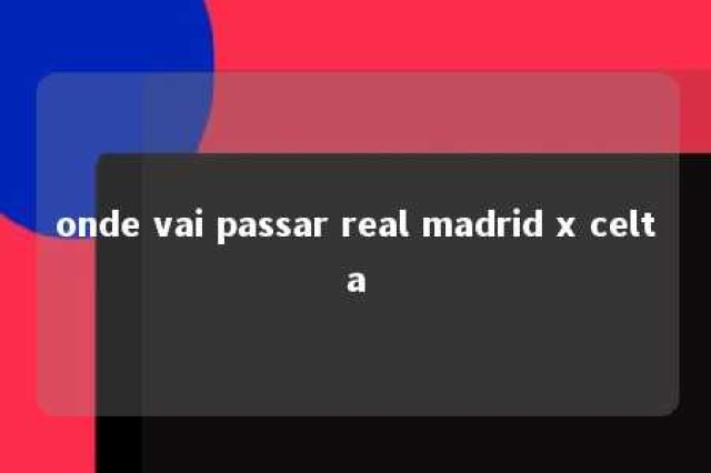 onde vai passar real madrid x celta 