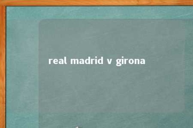 real madrid v girona 