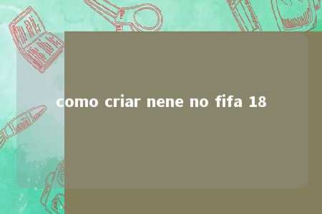 como criar nene no fifa 18 