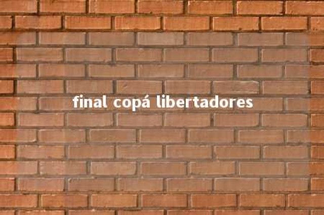 final copá libertadores 