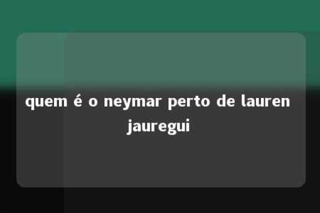 quem é o neymar perto de lauren jauregui 