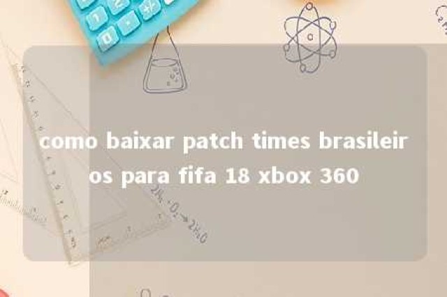 como baixar patch times brasileiros para fifa 18 xbox 360 