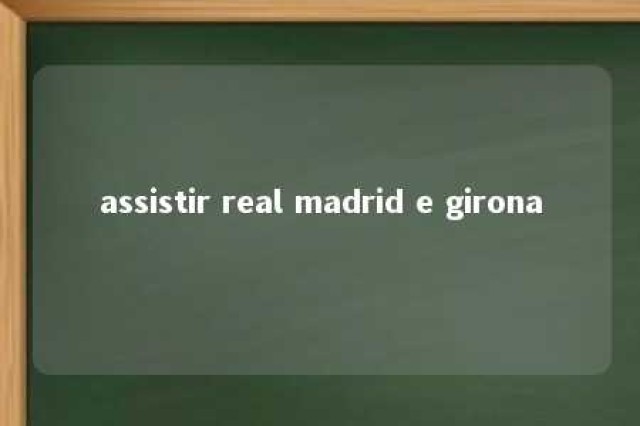 assistir real madrid e girona 