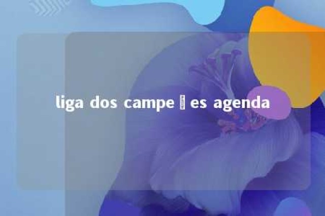 liga dos campeões agenda 