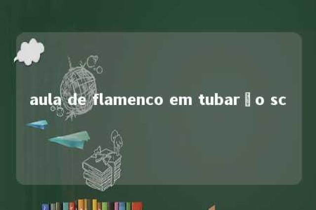 aula de flamenco em tubarão sc 