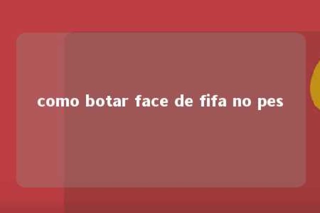 como botar face de fifa no pes 