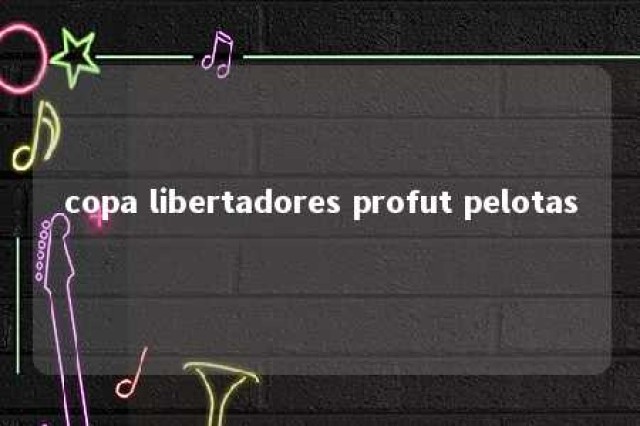 copa libertadores profut pelotas 