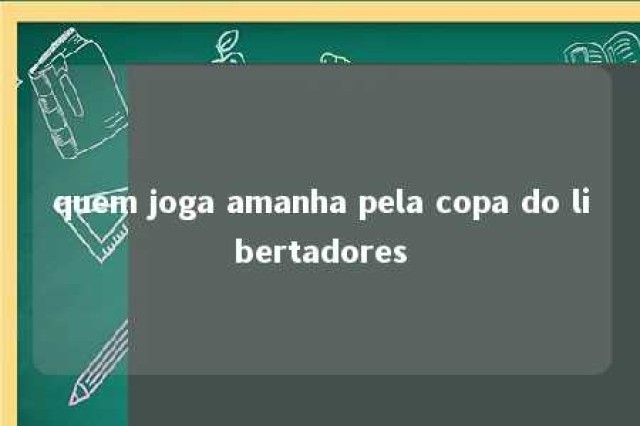 quem joga amanha pela copa do libertadores 