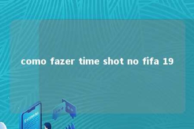 como fazer time shot no fifa 19 