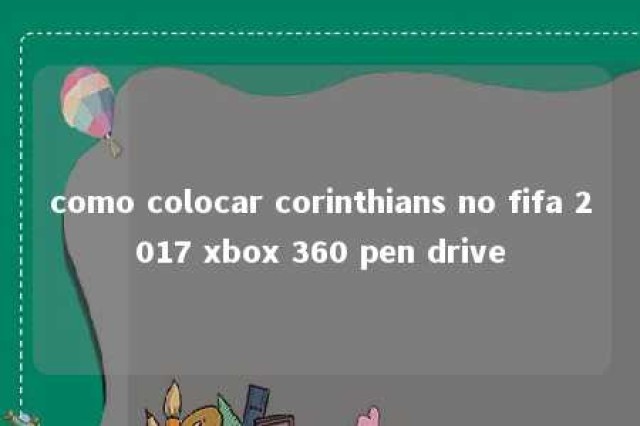 como colocar corinthians no fifa 2017 xbox 360 pen drive 