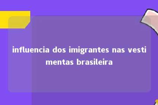 influencia dos imigrantes nas vestimentas brasileira 