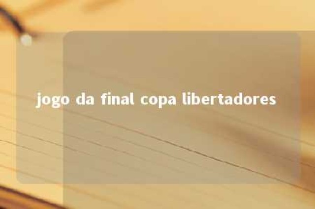 jogo da final copa libertadores 