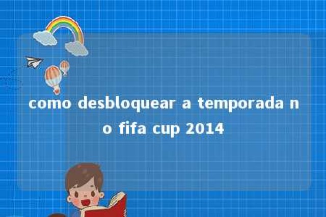 como desbloquear a temporada no fifa cup 2014 