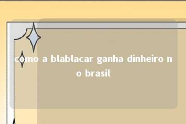 como a blablacar ganha dinheiro no brasil 