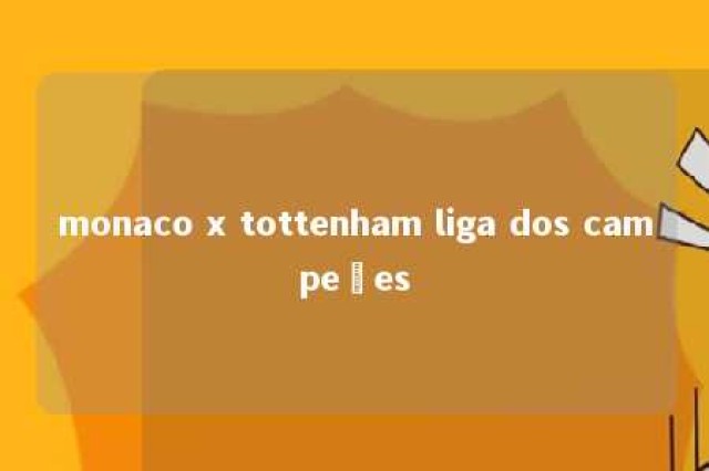 monaco x tottenham liga dos campeões 