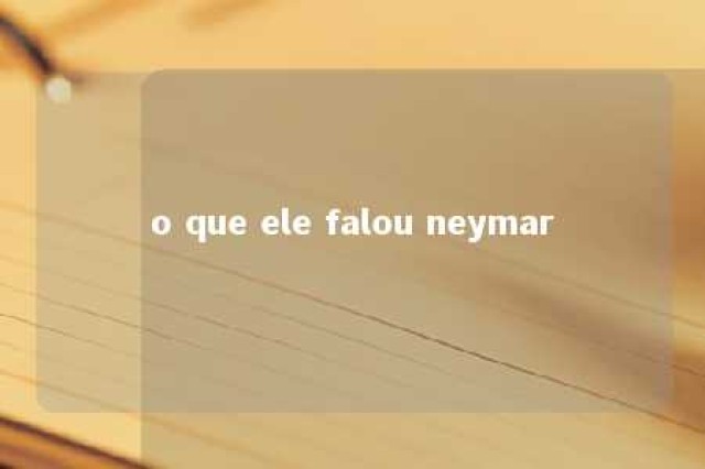 o que ele falou neymar 