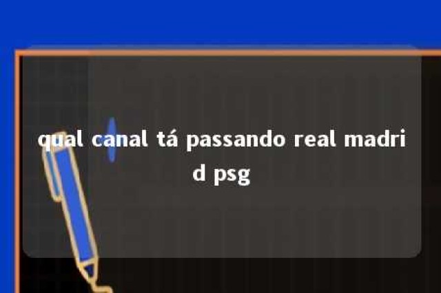 qual canal tá passando real madrid psg 