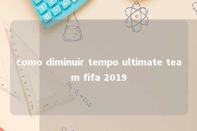 como diminuir tempo ultimate team fifa 2019 