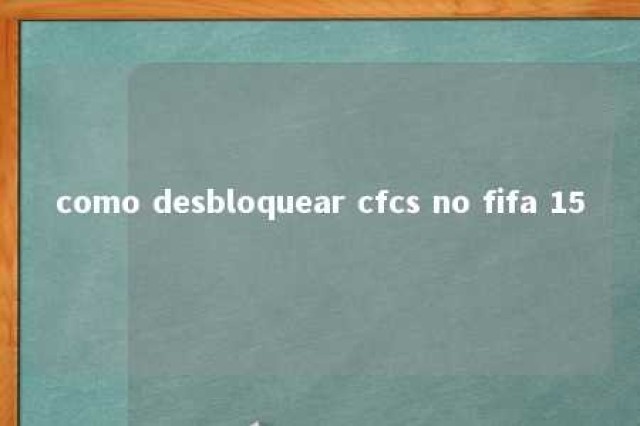 como desbloquear cfcs no fifa 15 