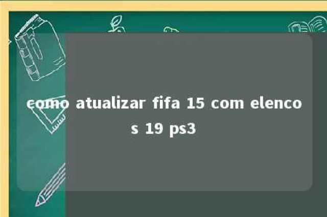 como atualizar fifa 15 com elencos 19 ps3 