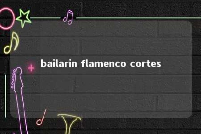 bailarin flamenco cortes 