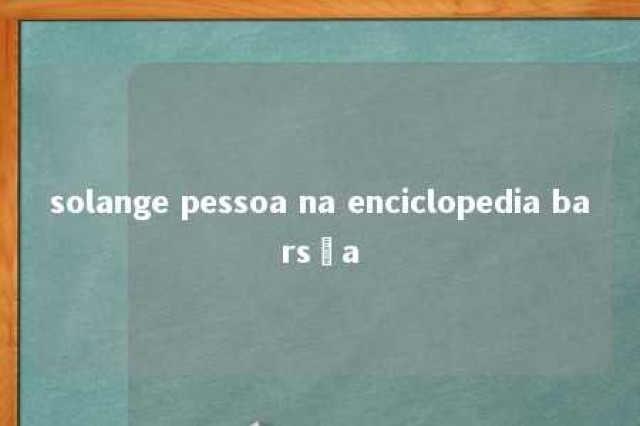 solange pessoa na enciclopedia barsça 