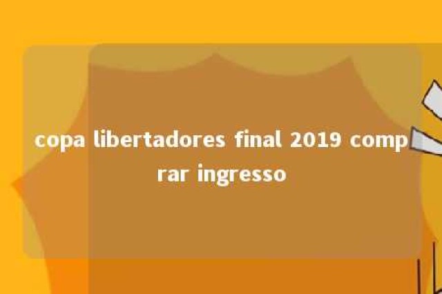 copa libertadores final 2019 comprar ingresso 