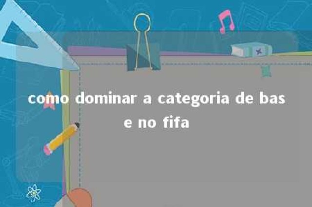 como dominar a categoria de base no fifa 