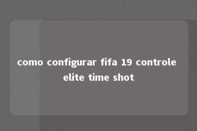 como configurar fifa 19 controle elite time shot 