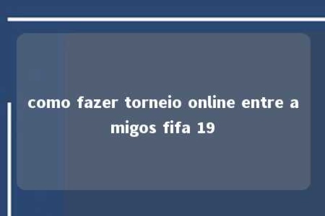 como fazer torneio online entre amigos fifa 19 