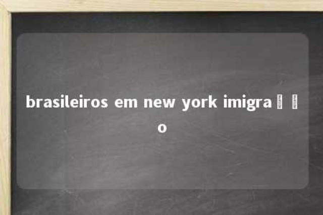 brasileiros em new york imigração 