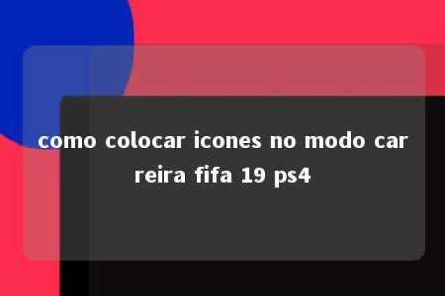 como colocar icones no modo carreira fifa 19 ps4 