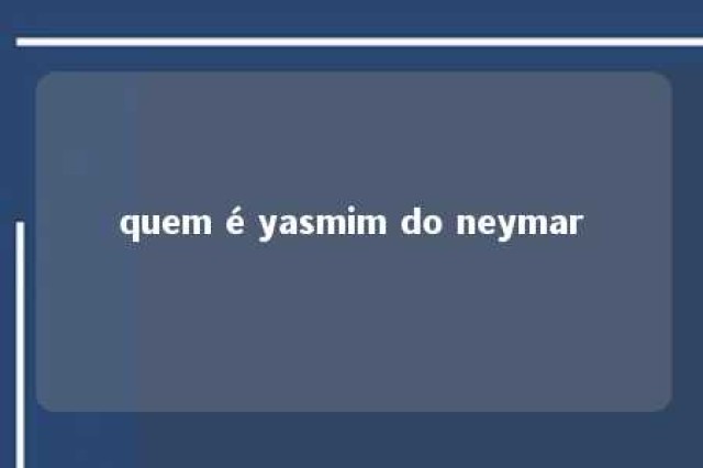 quem é yasmim do neymar 