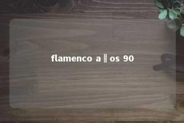 flamenco años 90 