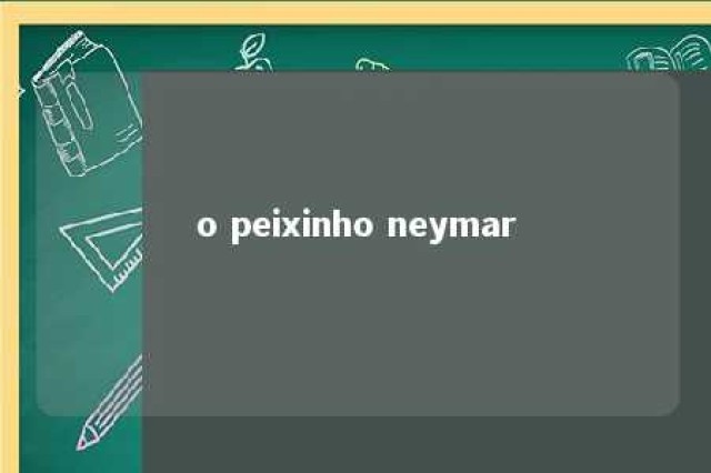 o peixinho neymar 