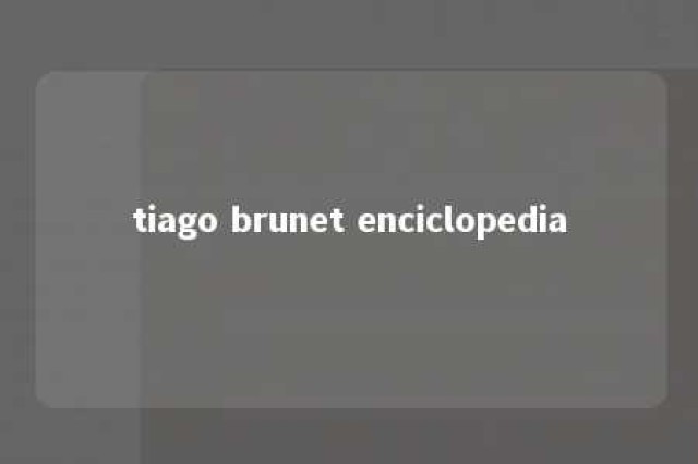 tiago brunet enciclopedia 