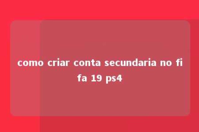 como criar conta secundaria no fifa 19 ps4 