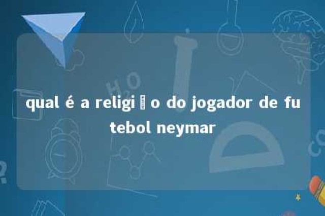 qual é a religião do jogador de futebol neymar 